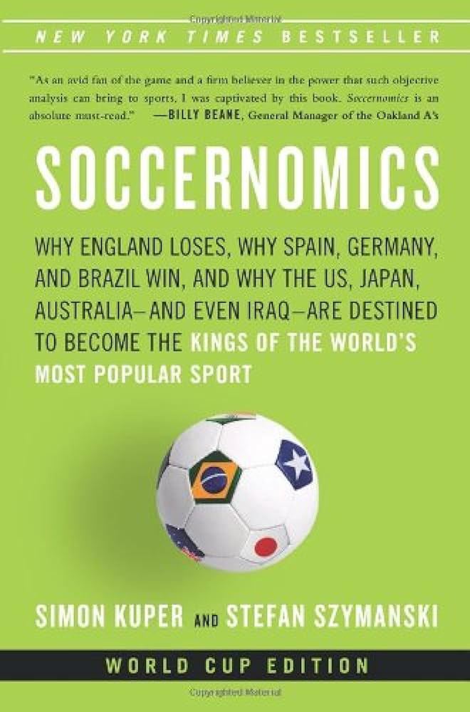 Amazon.com: Soccernomics: Why England Loses, Why Germany and Brazil Win, and Why the U.S., Japan, Australia, Turkey - and Even Iraq - Are Destined to Become the Kings of the World's Most